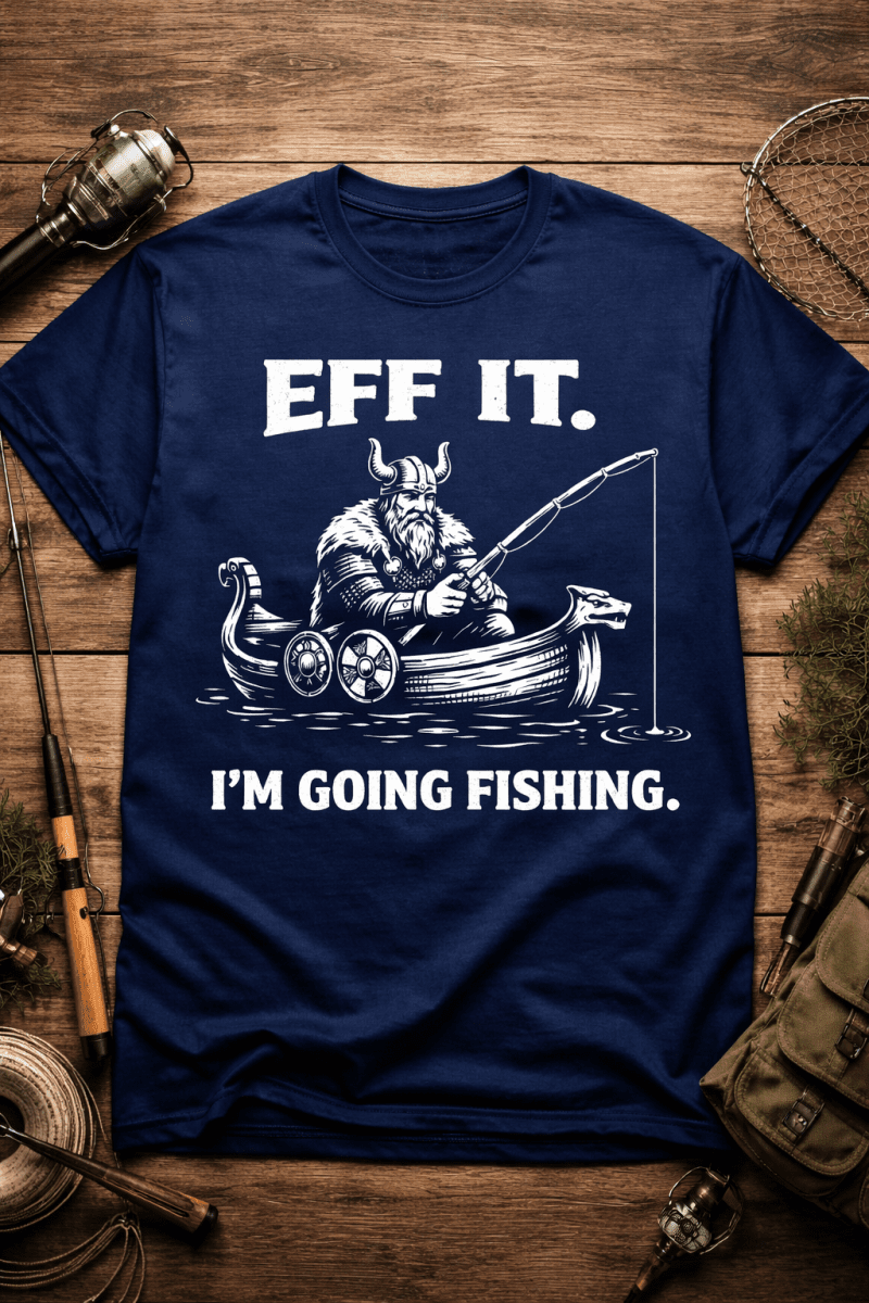 Eff It I’m Going Fishing – Viking Fisherman Tee - Fair Winds Clothing